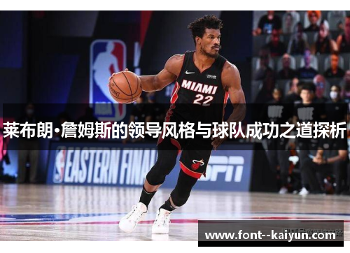 莱布朗·詹姆斯的领导风格与球队成功之道探析