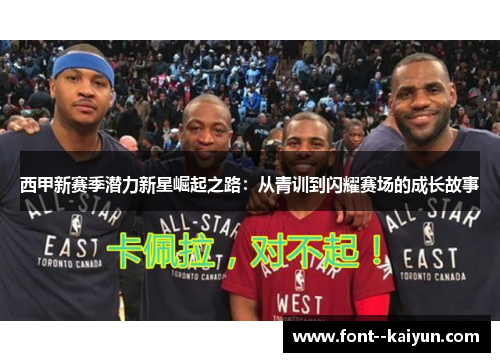 西甲新赛季潜力新星崛起之路：从青训到闪耀赛场的成长故事