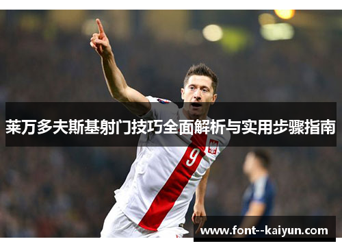 莱万多夫斯基射门技巧全面解析与实用步骤指南