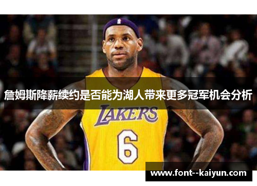 詹姆斯降薪续约是否能为湖人带来更多冠军机会分析