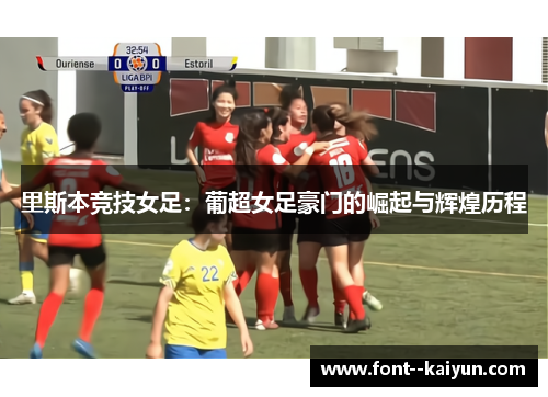 里斯本竞技女足：葡超女足豪门的崛起与辉煌历程