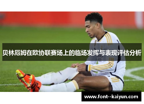 贝林厄姆在欧协联赛场上的临场发挥与表现评估分析