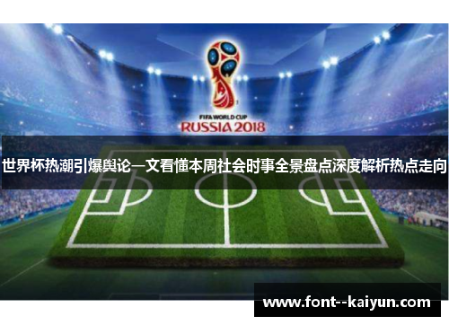 世界杯热潮引爆舆论一文看懂本周社会时事全景盘点深度解析热点走向